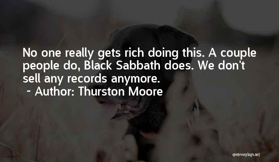 Thurston Moore Quotes: No One Really Gets Rich Doing This. A Couple People Do, Black Sabbath Does. We Don't Sell Any Records Anymore.