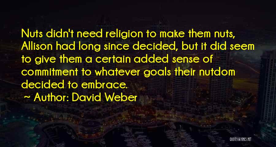 David Weber Quotes: Nuts Didn't Need Religion To Make Them Nuts, Allison Had Long Since Decided, But It Did Seem To Give Them