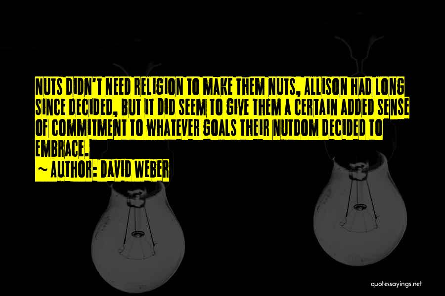 David Weber Quotes: Nuts Didn't Need Religion To Make Them Nuts, Allison Had Long Since Decided, But It Did Seem To Give Them