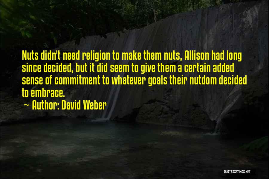 David Weber Quotes: Nuts Didn't Need Religion To Make Them Nuts, Allison Had Long Since Decided, But It Did Seem To Give Them