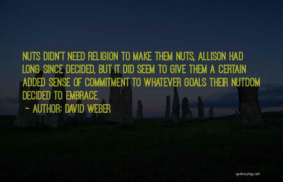 David Weber Quotes: Nuts Didn't Need Religion To Make Them Nuts, Allison Had Long Since Decided, But It Did Seem To Give Them