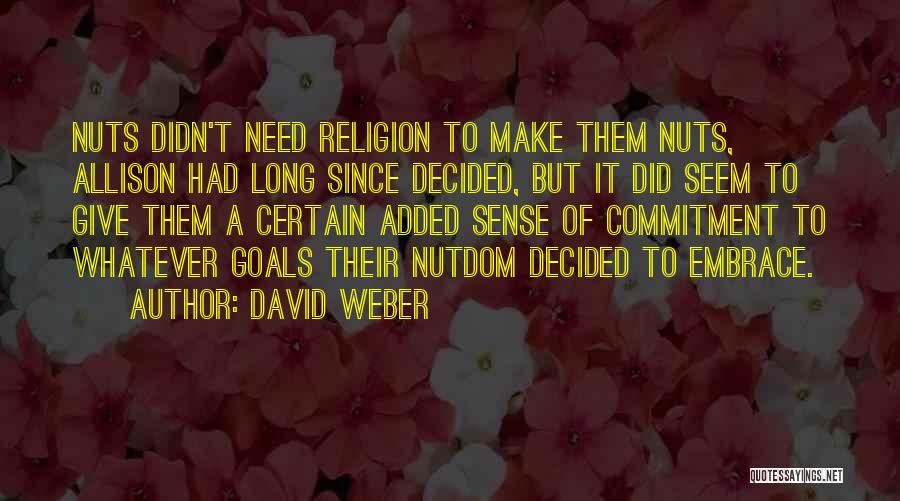 David Weber Quotes: Nuts Didn't Need Religion To Make Them Nuts, Allison Had Long Since Decided, But It Did Seem To Give Them