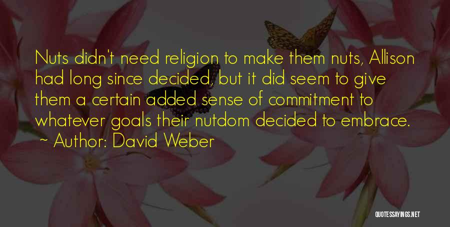 David Weber Quotes: Nuts Didn't Need Religion To Make Them Nuts, Allison Had Long Since Decided, But It Did Seem To Give Them