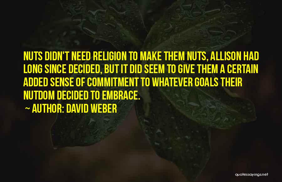 David Weber Quotes: Nuts Didn't Need Religion To Make Them Nuts, Allison Had Long Since Decided, But It Did Seem To Give Them