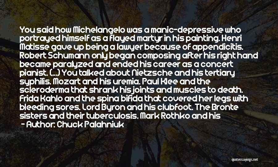 Chuck Palahniuk Quotes: You Said How Michelangelo Was A Manic-depressive Who Portrayed Himself As A Flayed Martyr In His Painting. Henri Matisse Gave