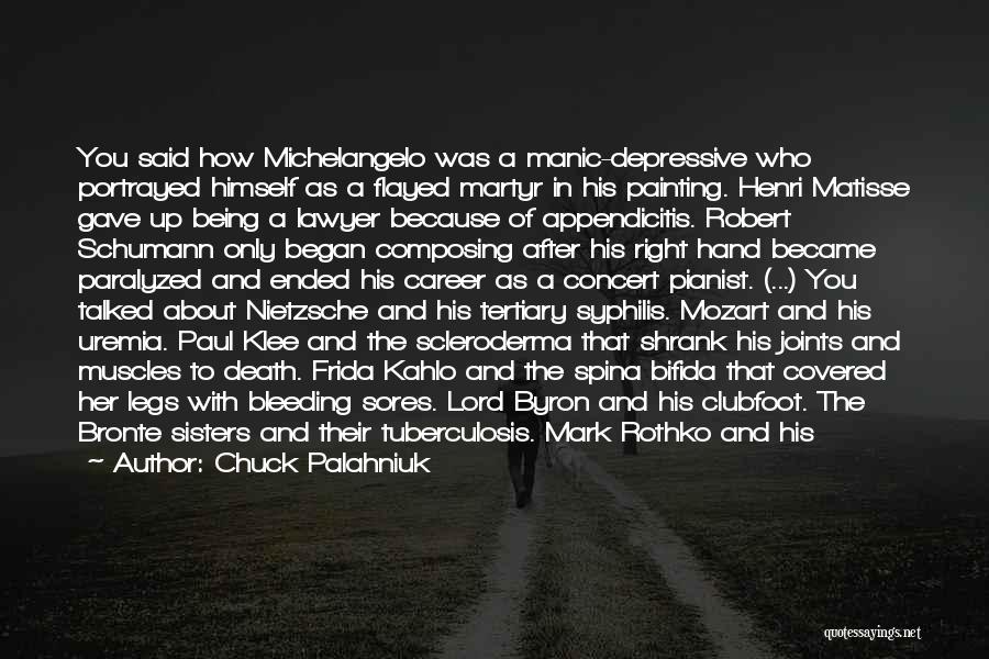 Chuck Palahniuk Quotes: You Said How Michelangelo Was A Manic-depressive Who Portrayed Himself As A Flayed Martyr In His Painting. Henri Matisse Gave