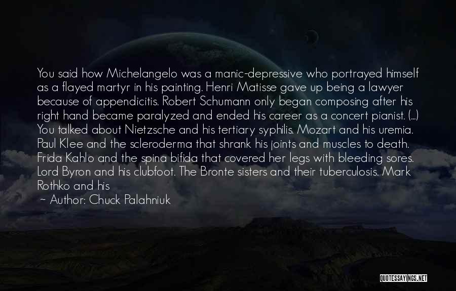 Chuck Palahniuk Quotes: You Said How Michelangelo Was A Manic-depressive Who Portrayed Himself As A Flayed Martyr In His Painting. Henri Matisse Gave