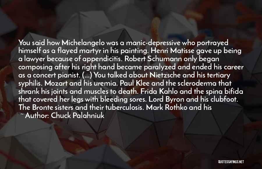 Chuck Palahniuk Quotes: You Said How Michelangelo Was A Manic-depressive Who Portrayed Himself As A Flayed Martyr In His Painting. Henri Matisse Gave