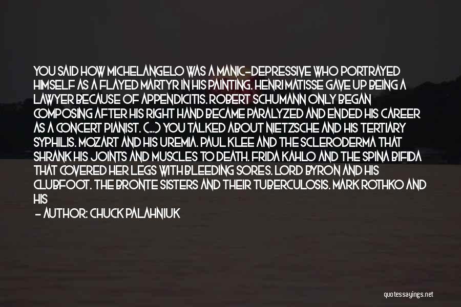 Chuck Palahniuk Quotes: You Said How Michelangelo Was A Manic-depressive Who Portrayed Himself As A Flayed Martyr In His Painting. Henri Matisse Gave