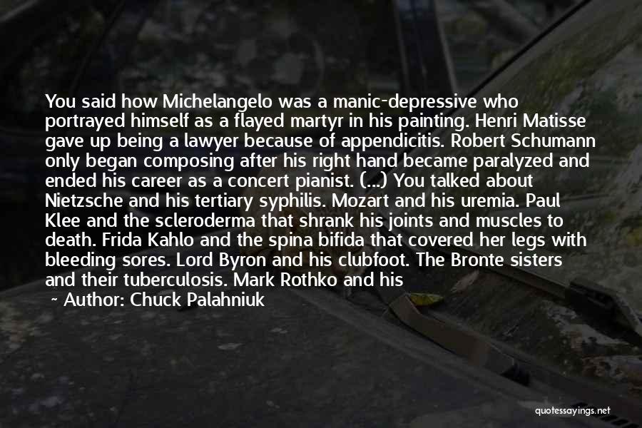 Chuck Palahniuk Quotes: You Said How Michelangelo Was A Manic-depressive Who Portrayed Himself As A Flayed Martyr In His Painting. Henri Matisse Gave