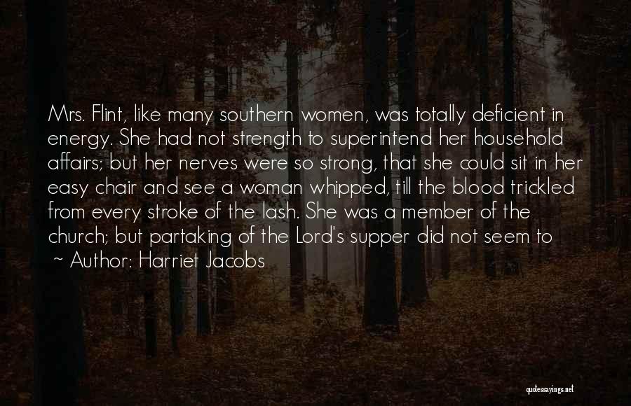 Harriet Jacobs Quotes: Mrs. Flint, Like Many Southern Women, Was Totally Deficient In Energy. She Had Not Strength To Superintend Her Household Affairs;