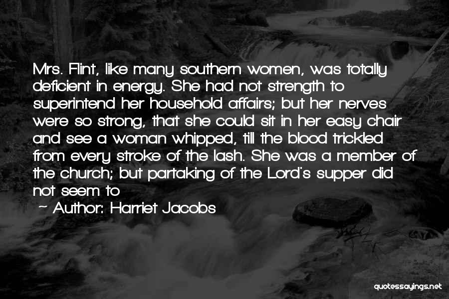 Harriet Jacobs Quotes: Mrs. Flint, Like Many Southern Women, Was Totally Deficient In Energy. She Had Not Strength To Superintend Her Household Affairs;
