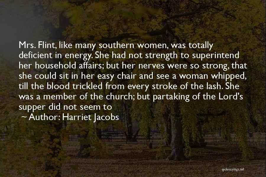 Harriet Jacobs Quotes: Mrs. Flint, Like Many Southern Women, Was Totally Deficient In Energy. She Had Not Strength To Superintend Her Household Affairs;