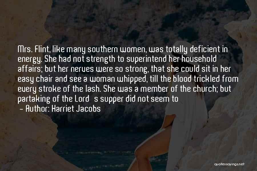 Harriet Jacobs Quotes: Mrs. Flint, Like Many Southern Women, Was Totally Deficient In Energy. She Had Not Strength To Superintend Her Household Affairs;
