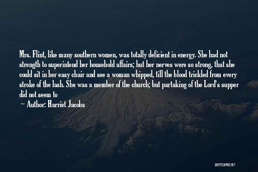 Harriet Jacobs Quotes: Mrs. Flint, Like Many Southern Women, Was Totally Deficient In Energy. She Had Not Strength To Superintend Her Household Affairs;
