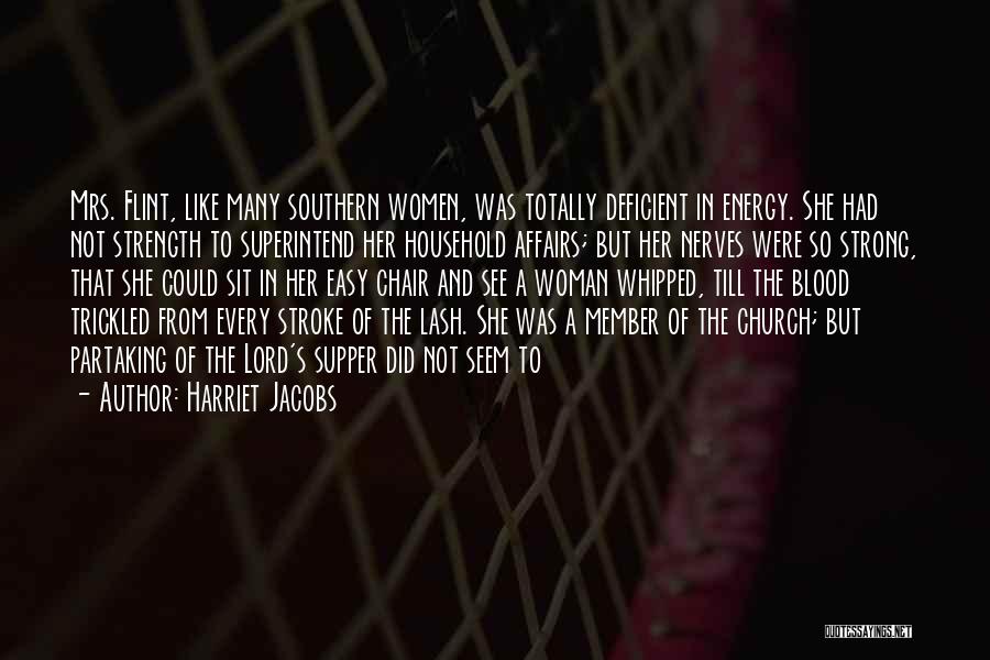 Harriet Jacobs Quotes: Mrs. Flint, Like Many Southern Women, Was Totally Deficient In Energy. She Had Not Strength To Superintend Her Household Affairs;