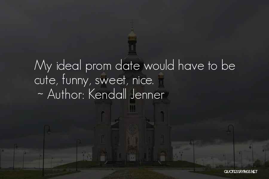 Kendall Jenner Quotes: My Ideal Prom Date Would Have To Be Cute, Funny, Sweet, Nice.