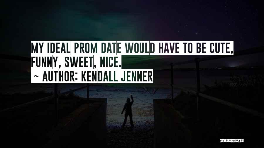 Kendall Jenner Quotes: My Ideal Prom Date Would Have To Be Cute, Funny, Sweet, Nice.