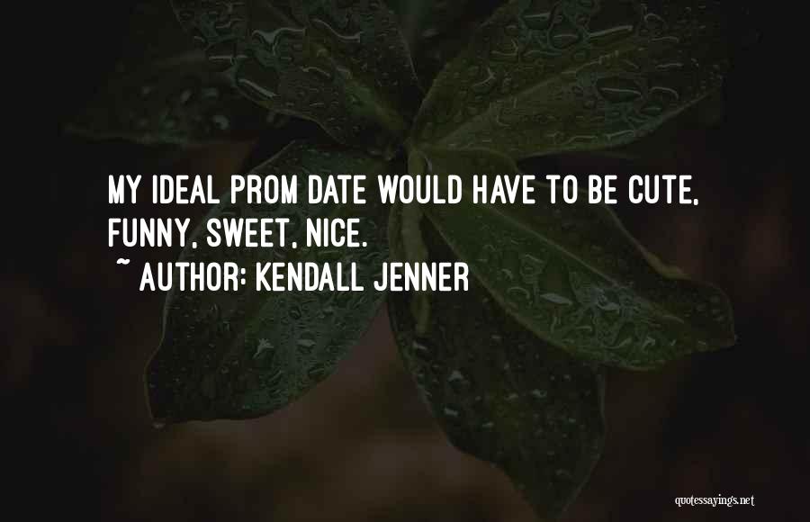 Kendall Jenner Quotes: My Ideal Prom Date Would Have To Be Cute, Funny, Sweet, Nice.