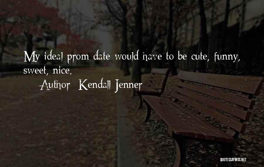 Kendall Jenner Quotes: My Ideal Prom Date Would Have To Be Cute, Funny, Sweet, Nice.