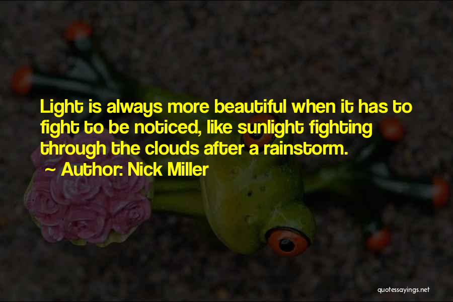 Nick Miller Quotes: Light Is Always More Beautiful When It Has To Fight To Be Noticed, Like Sunlight Fighting Through The Clouds After