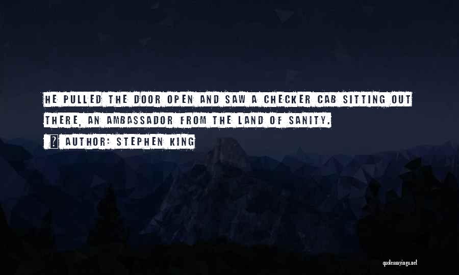 Stephen King Quotes: He Pulled The Door Open And Saw A Checker Cab Sitting Out There, An Ambassador From The Land Of Sanity.