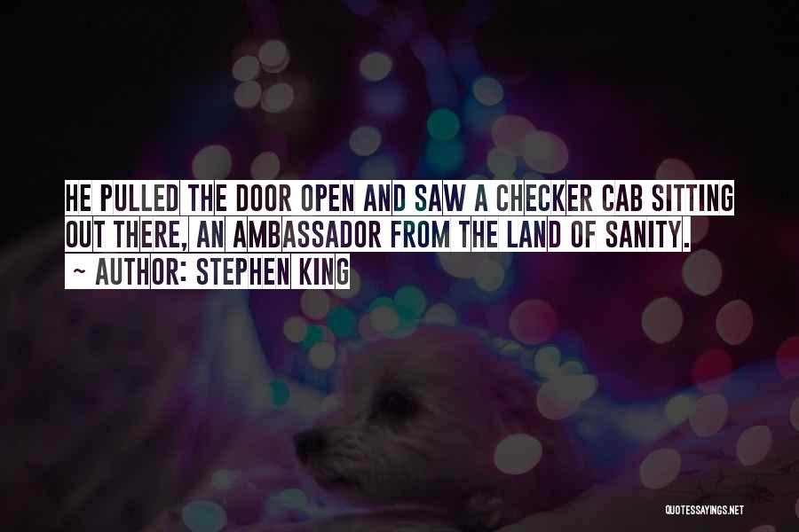Stephen King Quotes: He Pulled The Door Open And Saw A Checker Cab Sitting Out There, An Ambassador From The Land Of Sanity.