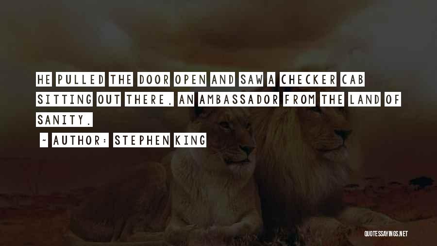 Stephen King Quotes: He Pulled The Door Open And Saw A Checker Cab Sitting Out There, An Ambassador From The Land Of Sanity.