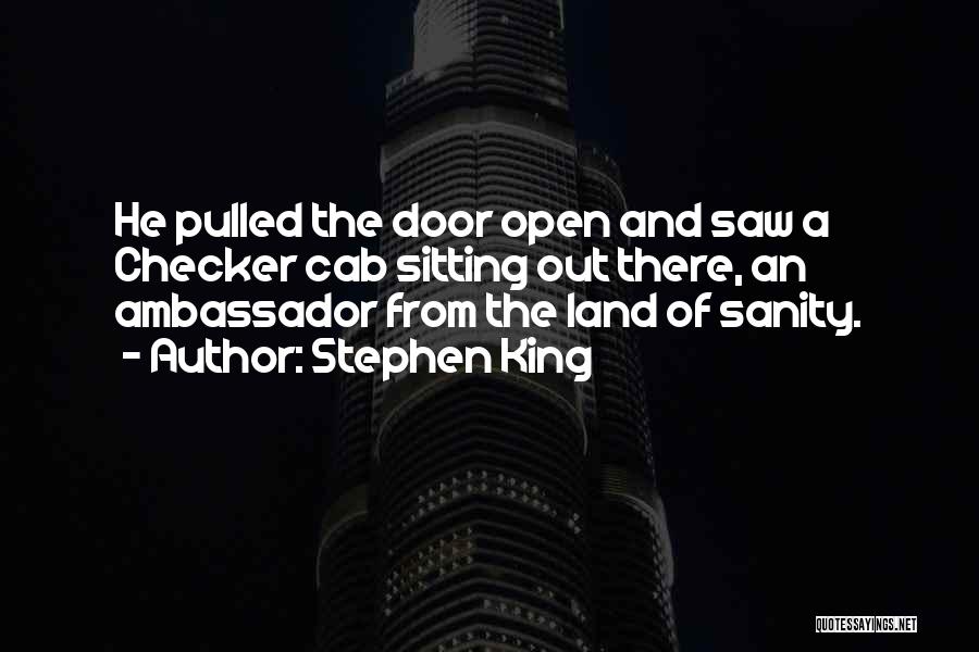 Stephen King Quotes: He Pulled The Door Open And Saw A Checker Cab Sitting Out There, An Ambassador From The Land Of Sanity.