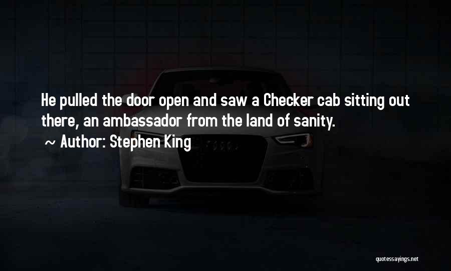 Stephen King Quotes: He Pulled The Door Open And Saw A Checker Cab Sitting Out There, An Ambassador From The Land Of Sanity.