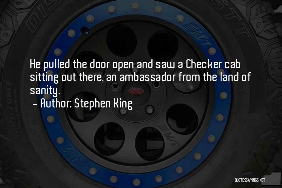 Stephen King Quotes: He Pulled The Door Open And Saw A Checker Cab Sitting Out There, An Ambassador From The Land Of Sanity.