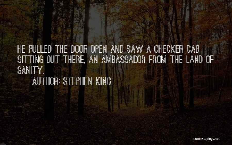 Stephen King Quotes: He Pulled The Door Open And Saw A Checker Cab Sitting Out There, An Ambassador From The Land Of Sanity.