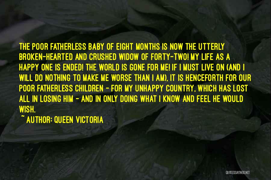 Queen Victoria Quotes: The Poor Fatherless Baby Of Eight Months Is Now The Utterly Broken-hearted And Crushed Widow Of Forty-two! My Life As