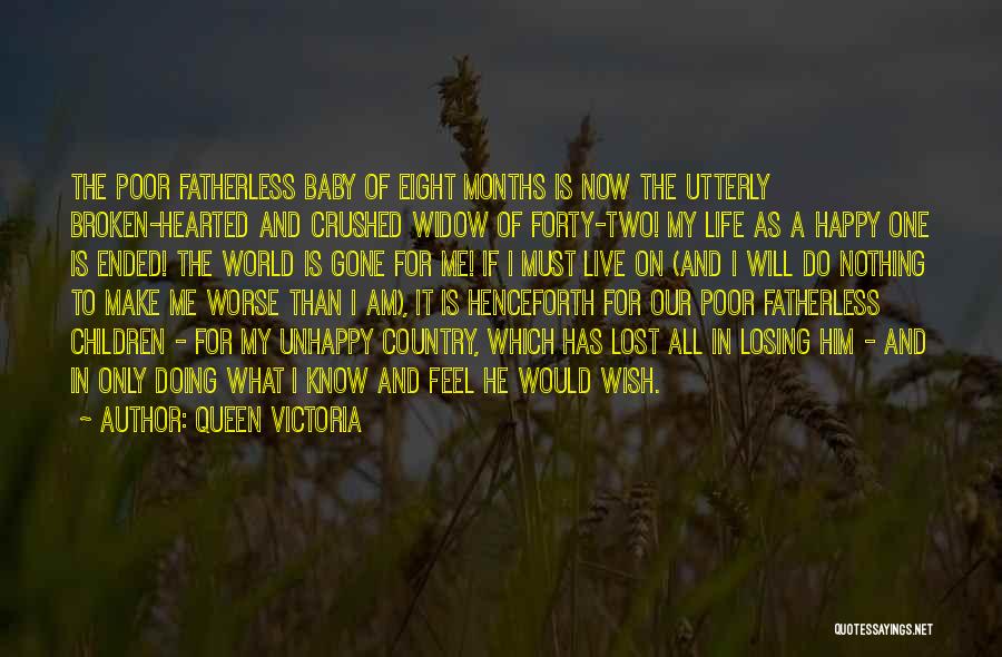 Queen Victoria Quotes: The Poor Fatherless Baby Of Eight Months Is Now The Utterly Broken-hearted And Crushed Widow Of Forty-two! My Life As