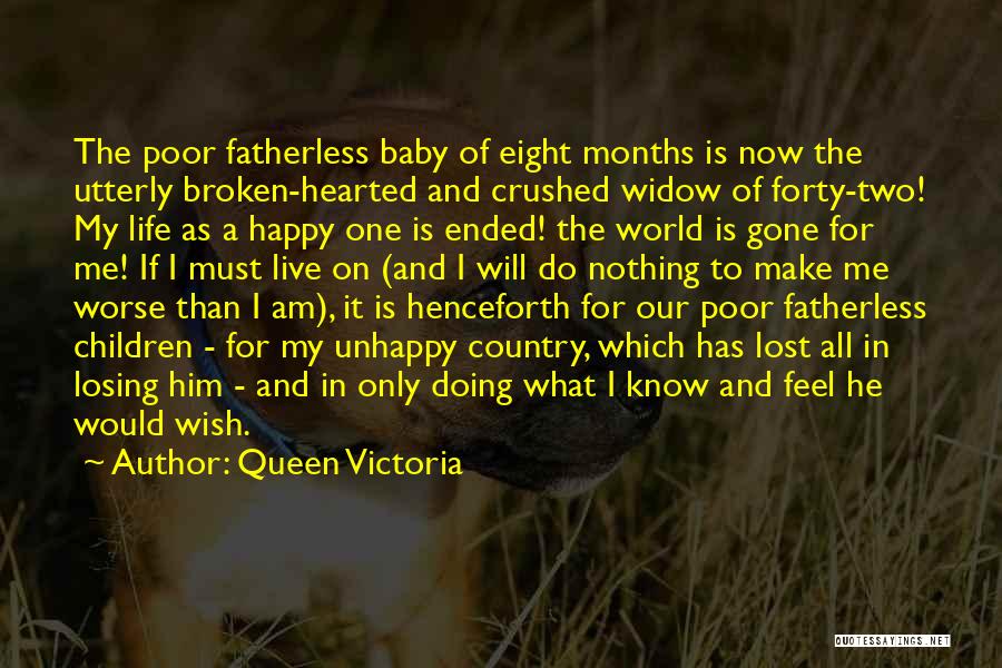 Queen Victoria Quotes: The Poor Fatherless Baby Of Eight Months Is Now The Utterly Broken-hearted And Crushed Widow Of Forty-two! My Life As