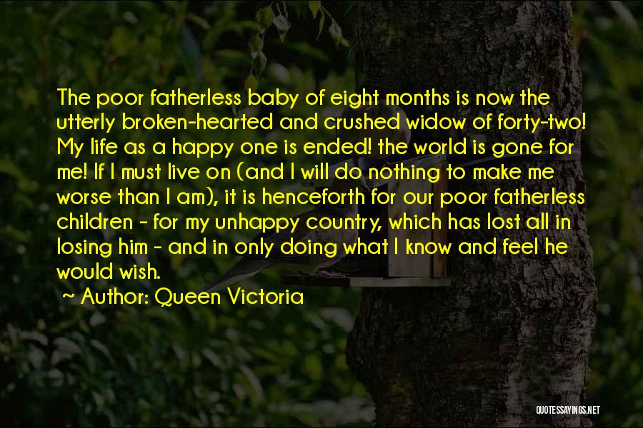 Queen Victoria Quotes: The Poor Fatherless Baby Of Eight Months Is Now The Utterly Broken-hearted And Crushed Widow Of Forty-two! My Life As