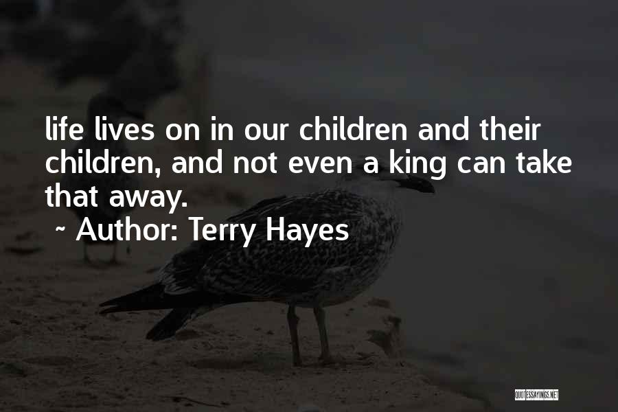 Terry Hayes Quotes: Life Lives On In Our Children And Their Children, And Not Even A King Can Take That Away.