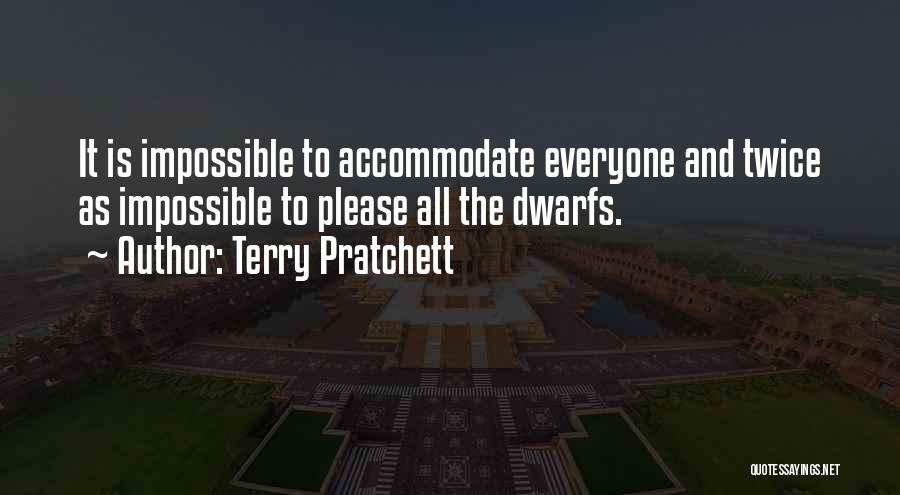 Terry Pratchett Quotes: It Is Impossible To Accommodate Everyone And Twice As Impossible To Please All The Dwarfs.