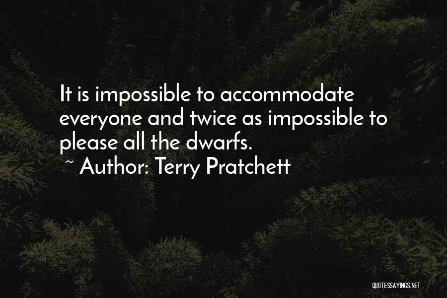 Terry Pratchett Quotes: It Is Impossible To Accommodate Everyone And Twice As Impossible To Please All The Dwarfs.