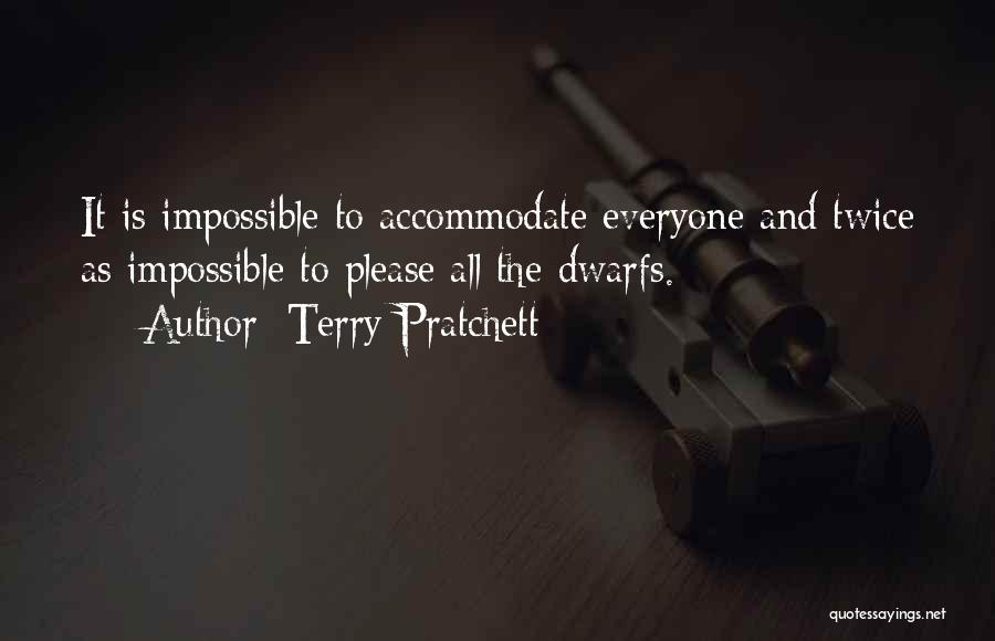 Terry Pratchett Quotes: It Is Impossible To Accommodate Everyone And Twice As Impossible To Please All The Dwarfs.