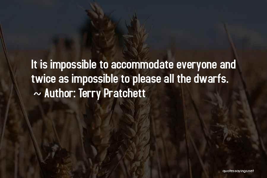 Terry Pratchett Quotes: It Is Impossible To Accommodate Everyone And Twice As Impossible To Please All The Dwarfs.