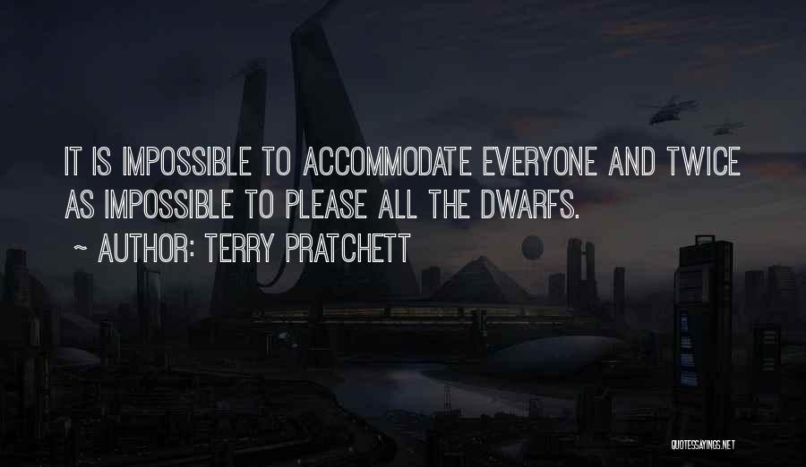 Terry Pratchett Quotes: It Is Impossible To Accommodate Everyone And Twice As Impossible To Please All The Dwarfs.