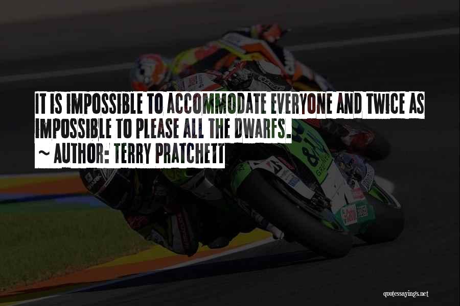 Terry Pratchett Quotes: It Is Impossible To Accommodate Everyone And Twice As Impossible To Please All The Dwarfs.