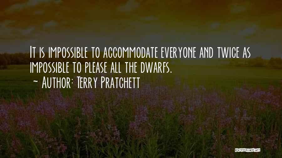 Terry Pratchett Quotes: It Is Impossible To Accommodate Everyone And Twice As Impossible To Please All The Dwarfs.