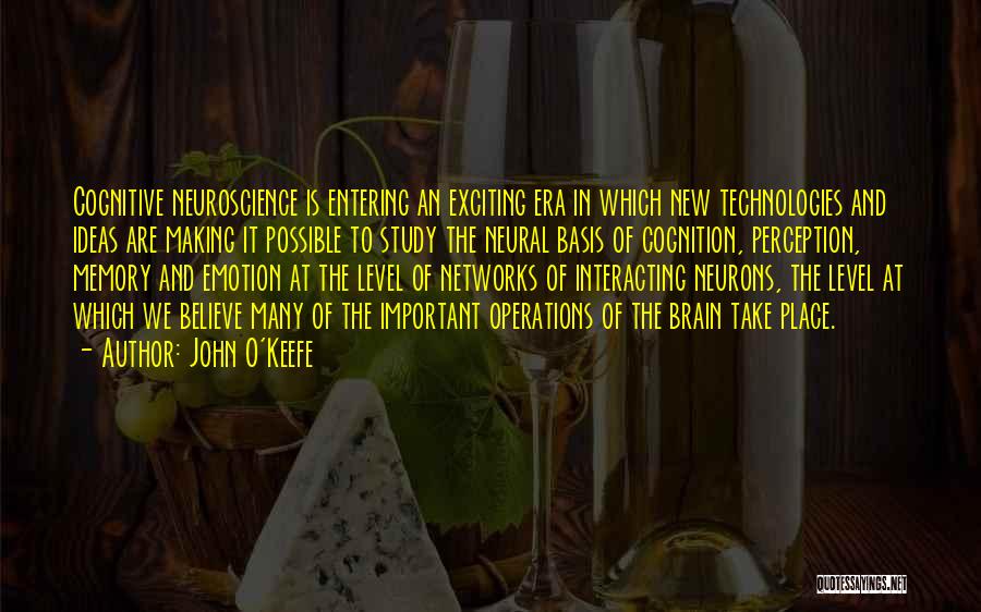 John O'Keefe Quotes: Cognitive Neuroscience Is Entering An Exciting Era In Which New Technologies And Ideas Are Making It Possible To Study The