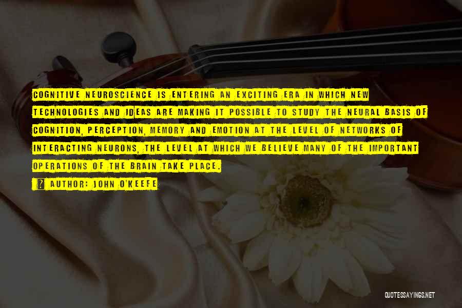 John O'Keefe Quotes: Cognitive Neuroscience Is Entering An Exciting Era In Which New Technologies And Ideas Are Making It Possible To Study The