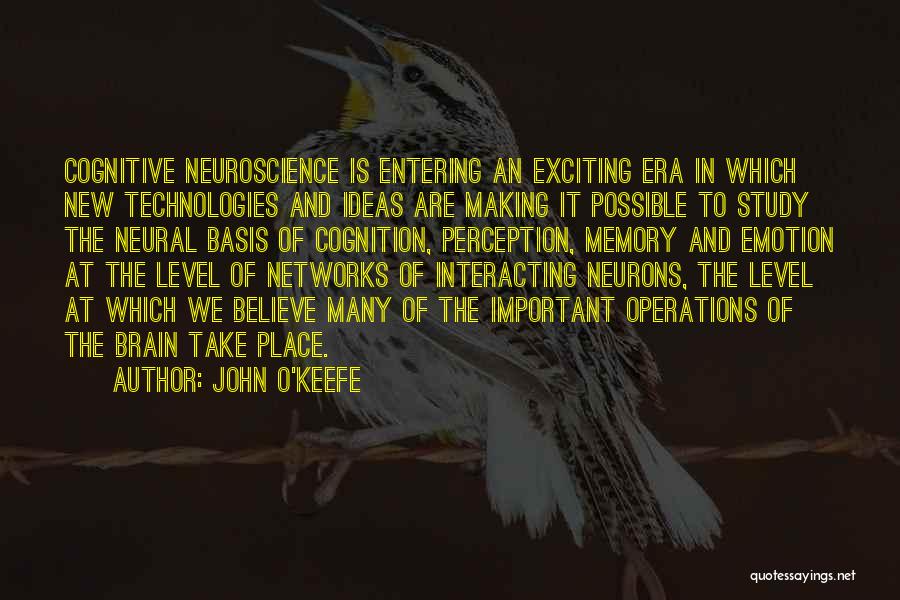 John O'Keefe Quotes: Cognitive Neuroscience Is Entering An Exciting Era In Which New Technologies And Ideas Are Making It Possible To Study The