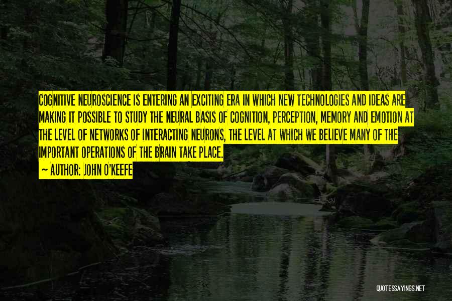 John O'Keefe Quotes: Cognitive Neuroscience Is Entering An Exciting Era In Which New Technologies And Ideas Are Making It Possible To Study The