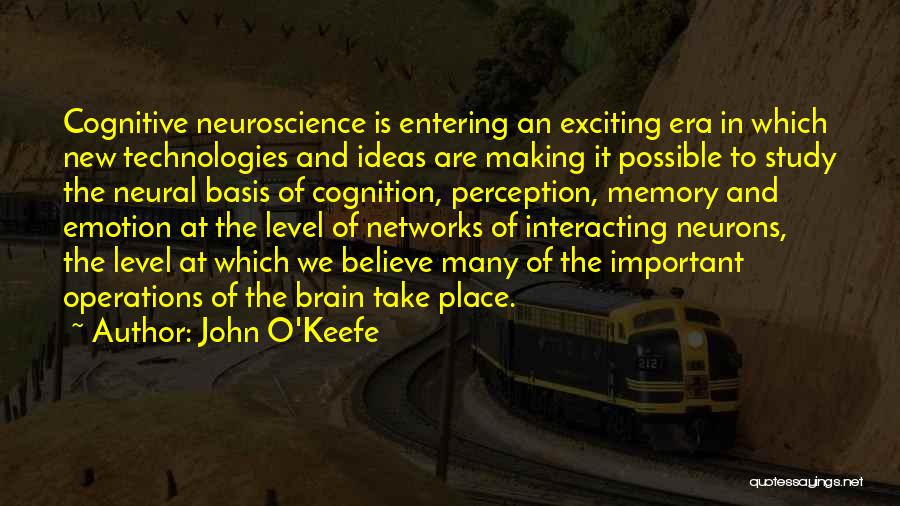 John O'Keefe Quotes: Cognitive Neuroscience Is Entering An Exciting Era In Which New Technologies And Ideas Are Making It Possible To Study The