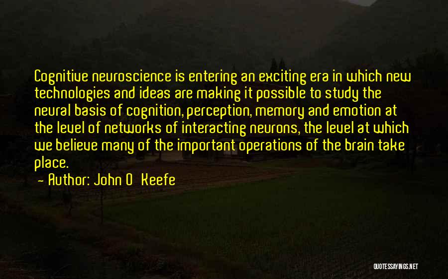 John O'Keefe Quotes: Cognitive Neuroscience Is Entering An Exciting Era In Which New Technologies And Ideas Are Making It Possible To Study The